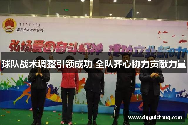 球队战术调整引领成功 全队齐心协力贡献力量