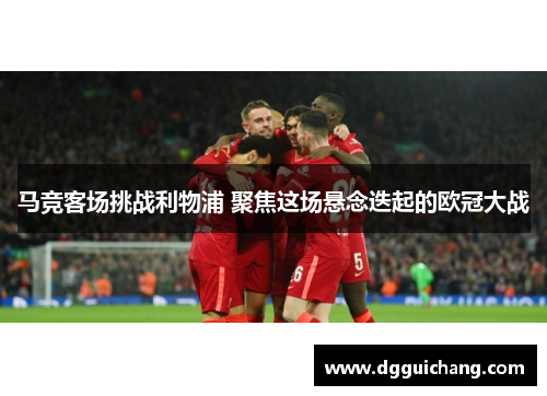 马竞客场挑战利物浦 聚焦这场悬念迭起的欧冠大战