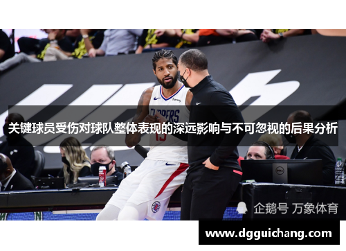关键球员受伤对球队整体表现的深远影响与不可忽视的后果分析