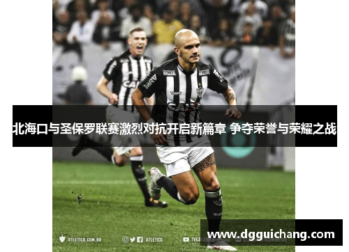 北海口与圣保罗联赛激烈对抗开启新篇章 争夺荣誉与荣耀之战
