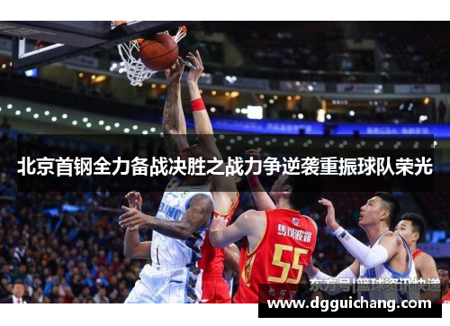 北京首钢全力备战决胜之战力争逆袭重振球队荣光