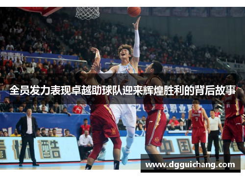 全员发力表现卓越助球队迎来辉煌胜利的背后故事