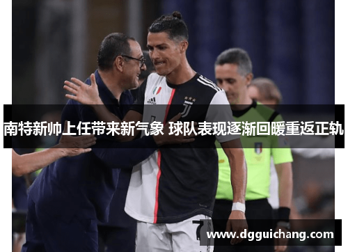 南特新帅上任带来新气象 球队表现逐渐回暖重返正轨