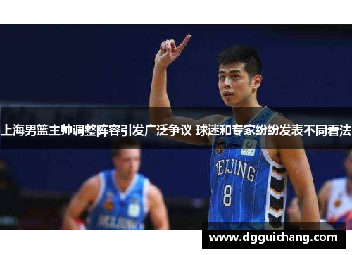 上海男篮主帅调整阵容引发广泛争议 球迷和专家纷纷发表不同看法
