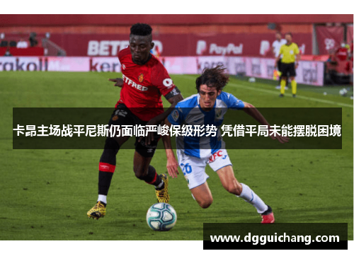 卡昂主场战平尼斯仍面临严峻保级形势 凭借平局未能摆脱困境