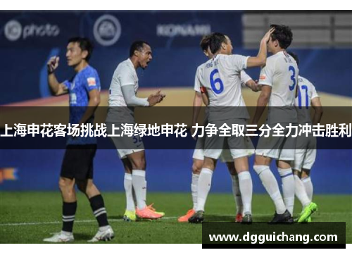 上海申花客场挑战上海绿地申花 力争全取三分全力冲击胜利
